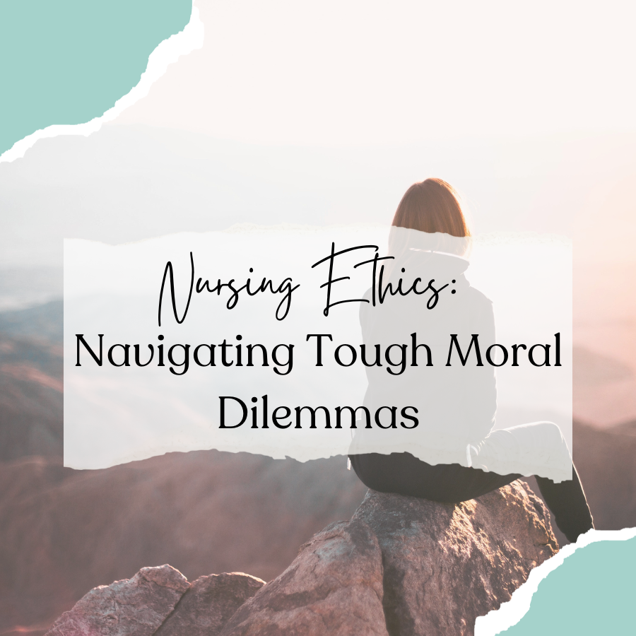 Nursing Ethics: Navigating Tough Moral Dilemmas
