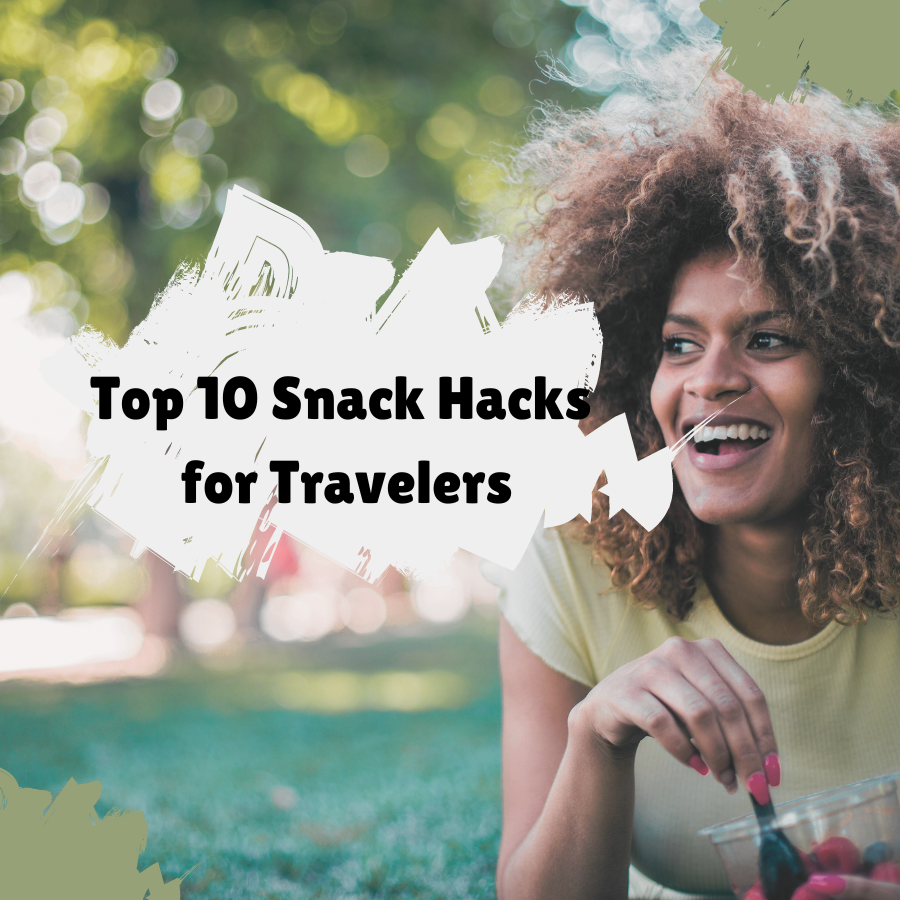 Top 10 Snack Hacks for Travelers