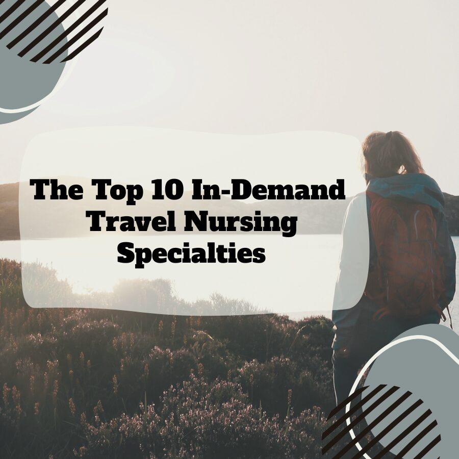 The Top 10 In-Demand Travel Nursing Specialties