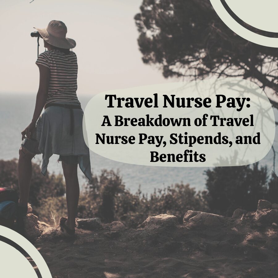 How Travel Nurses Get Paid: A Breakdown of Travel Nurse Pay, Stipends, and Benefits