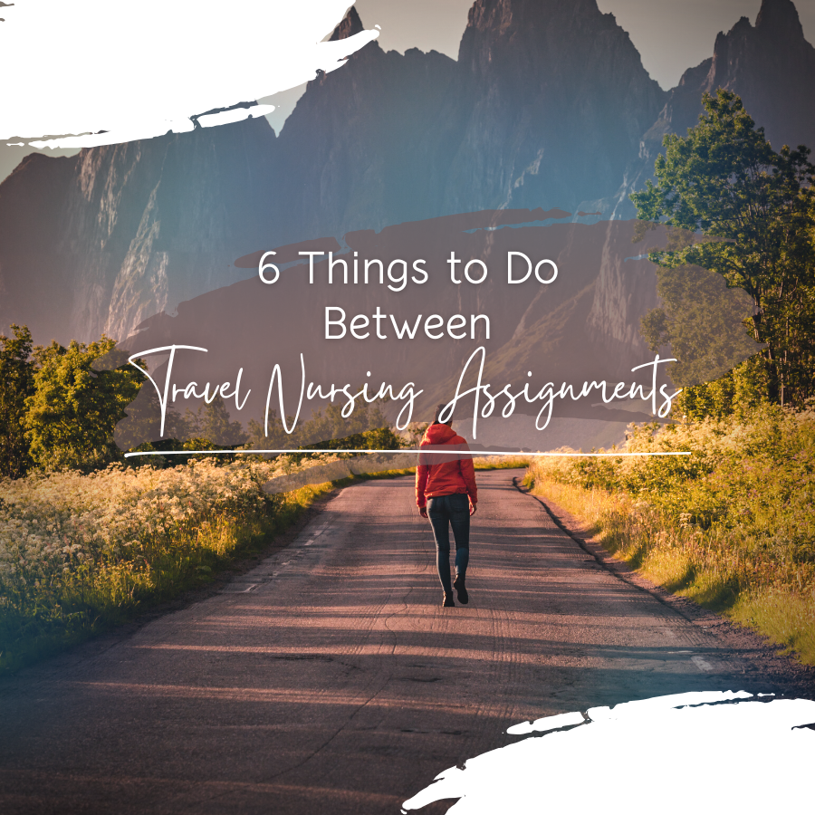 6 Things to Do Between Travel Nursing Assignments