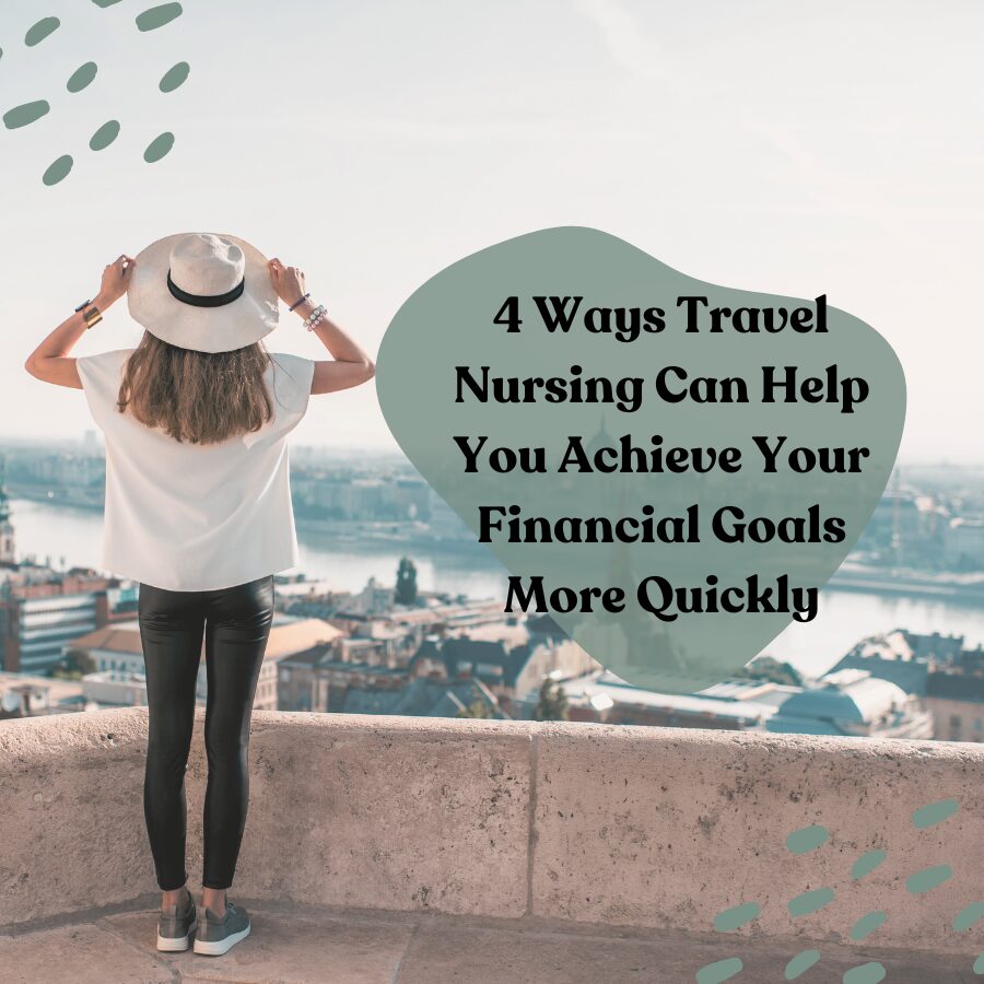 4 Ways Travel Nursing Can Help You Achieve Your Financial Goals More Quickly