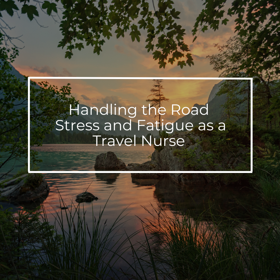 Handling the Road Stress and Fatigue as a Travel Nurse