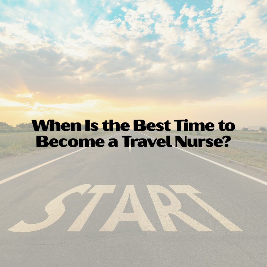 When Is the Best Time to Become a Travel Nurse?