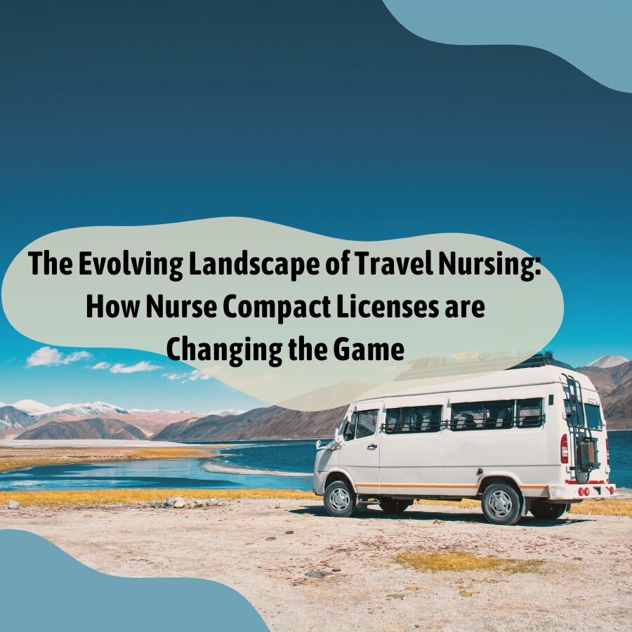 The Evolving Landscape of Travel Nursing: How Nurse Compact Licenses are Changing the Game