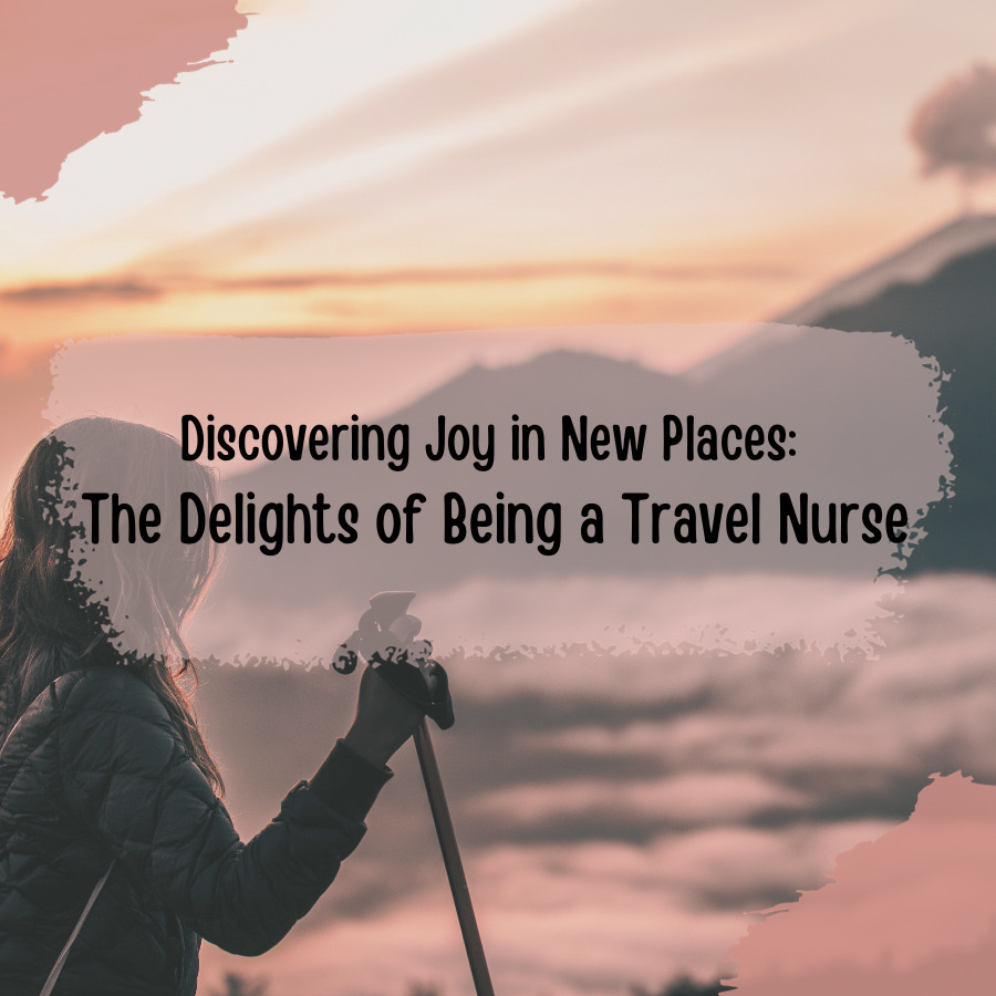 Discovering Joy in New Places: The Delights of Being a Travel Nurse