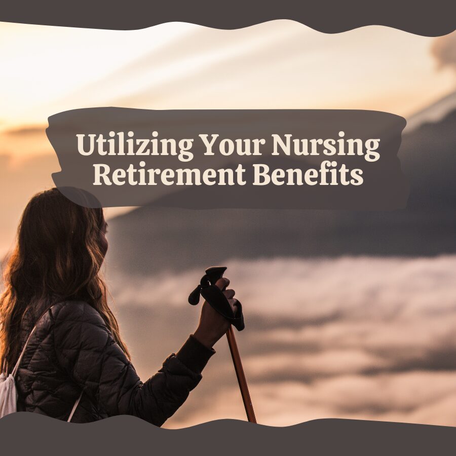 Utilizing Your Nursing Retirement Benefits